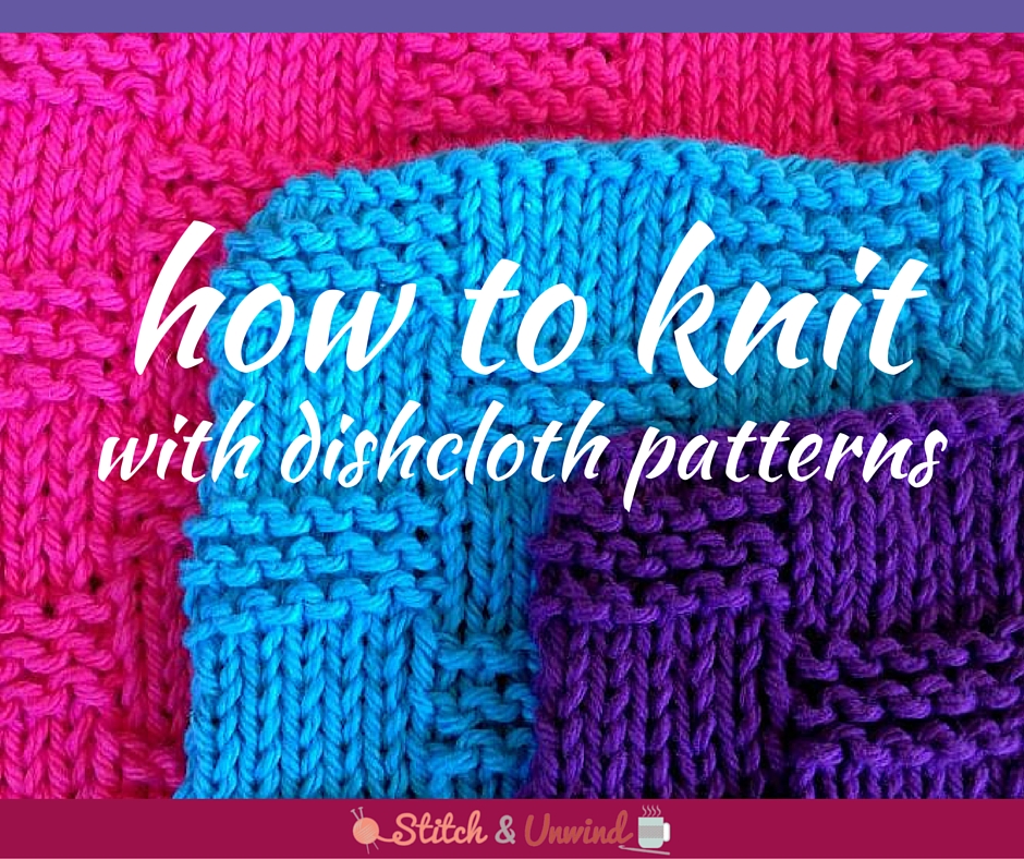 Learn How to Knit with a Knit Dishcloth Pattern - Stitch and Unwind